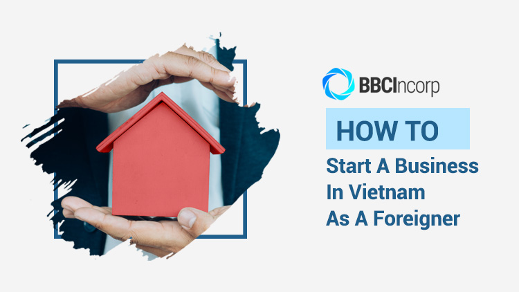 2022 Update: How to Start A Business in Vietnam as A Foreigner