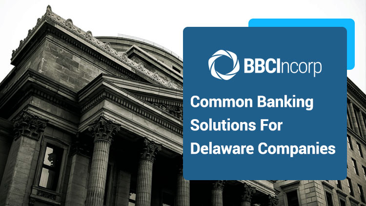 What Are Common Banking Solutions For Delaware Companies?