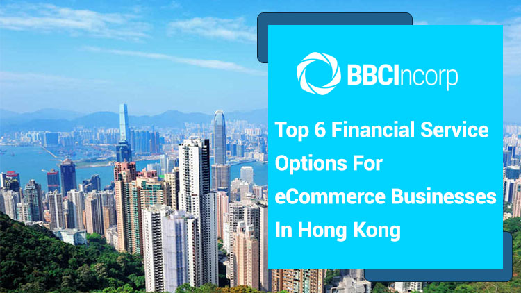 Top 6 Financial Service Options For eCommerce Businesses In Hong Kong