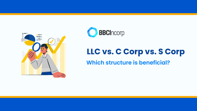LLC Vs. C Corp Vs. S Corp: Which Structure Is More Beneficial?