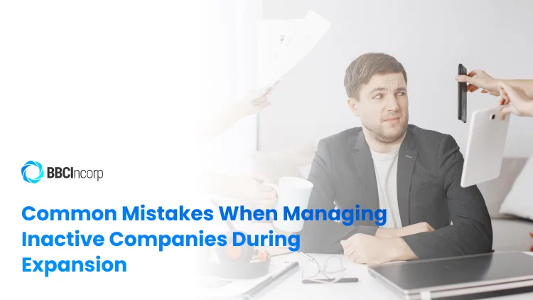 Common mistakes when managing inactive companies during expansion