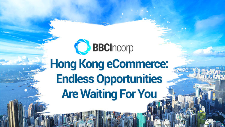 Hong Kong eCommerce: Endless Opportunities Are Waiting For You