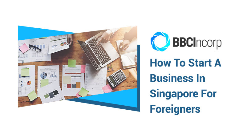 How to Start a Business in Singapore for Foreigners (2021 Update)