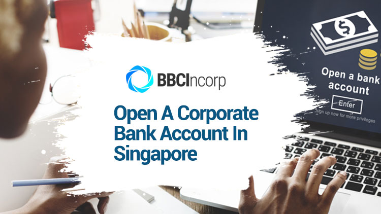 How To Secure Your Chance To Open A Corporate Bank Account In Singapore