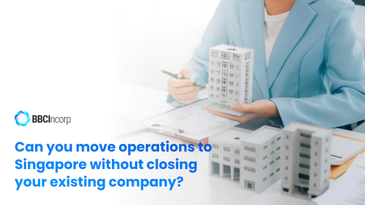 Can you move operations to Singapore without closing your existing company?
